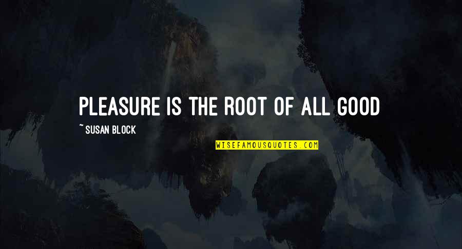 Understanding Tolerance And Inclusion Quotes By Susan Block: Pleasure is the Root of All Good Understanding Tolerance And Inclusion Quotes By Susan Block: Pleasure is the Root of All Good