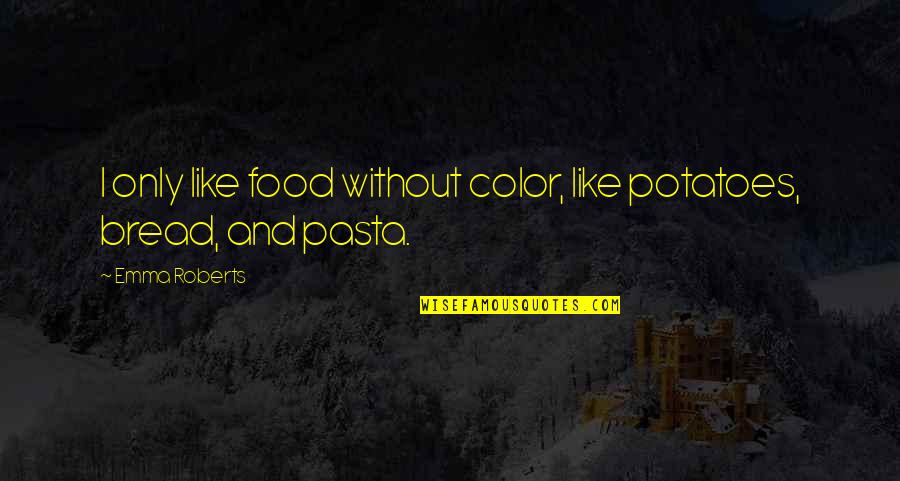 Understanding True Love Quotes By Emma Roberts: I only like food without color, like potatoes,