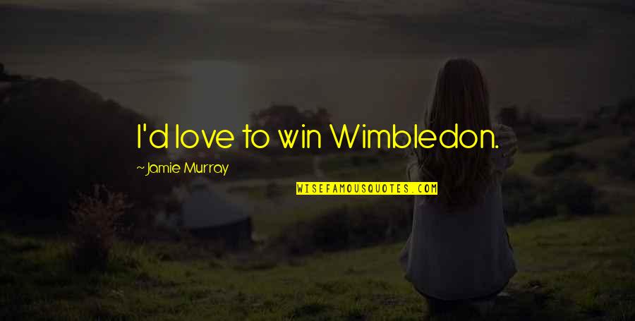 Understanding True Love Quotes By Jamie Murray: I'd love to win Wimbledon.