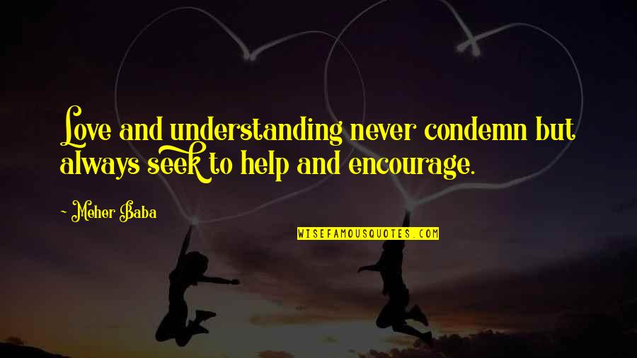 Understanding True Love Quotes By Meher Baba: Love and understanding never condemn but always seek