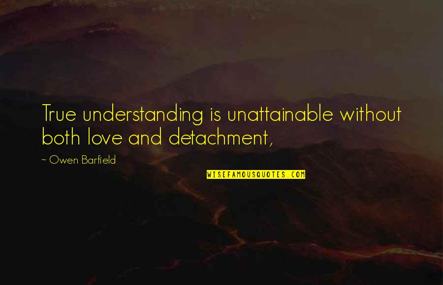 Understanding True Love Quotes By Owen Barfield: True understanding is unattainable without both love and