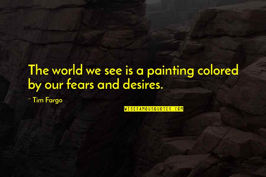 Understanding Vs Knowledge Quotes By Tim Fargo: The world we see is a painting colored