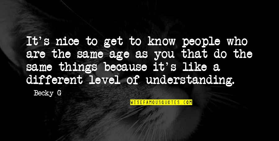 Understanding Who You Are Quotes By Becky G: It's nice to get to know people who
