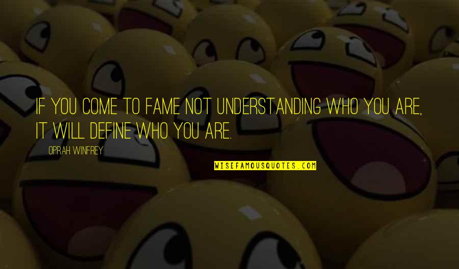 Understanding Who You Are Quotes By Oprah Winfrey: If you come to fame not understanding who