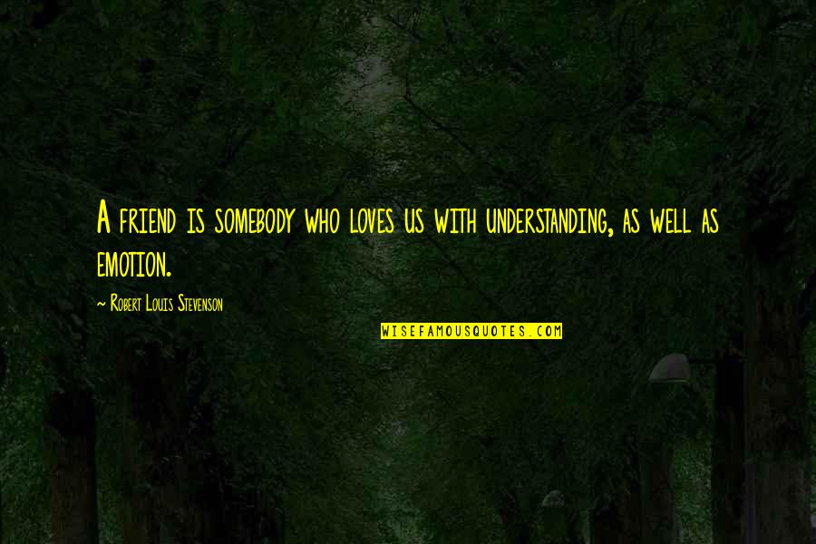 Understanding Who You Are Quotes By Robert Louis Stevenson: A friend is somebody who loves us with