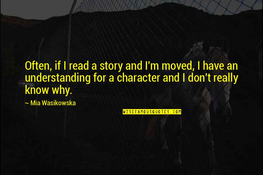 Understanding Why Quotes By Mia Wasikowska: Often, if I read a story and I'm