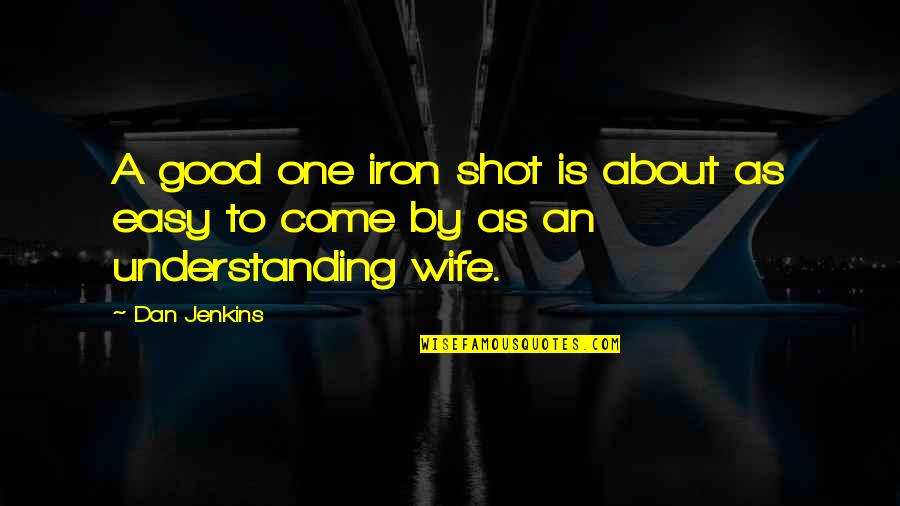 Understanding Wife Quotes By Dan Jenkins: A good one iron shot is about as