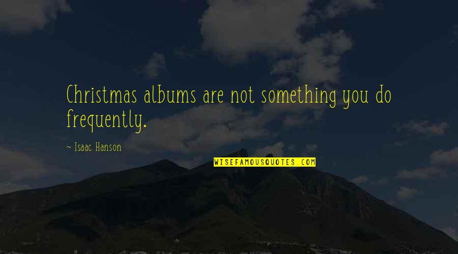 Understanding With Images Quotes By Isaac Hanson: Christmas albums are not something you do frequently.