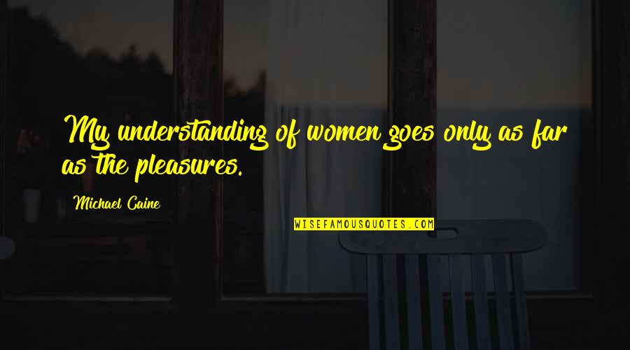 Understanding Women Quotes By Michael Caine: My understanding of women goes only as far Understanding Women Quotes By Michael Caine: My understanding of women goes only as far