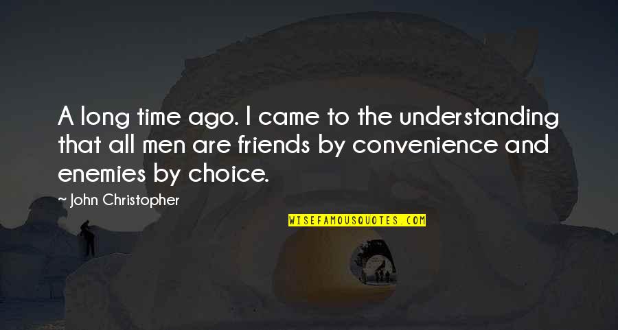 Understanding Your Friends Quotes By John Christopher: A long time ago. I came to the