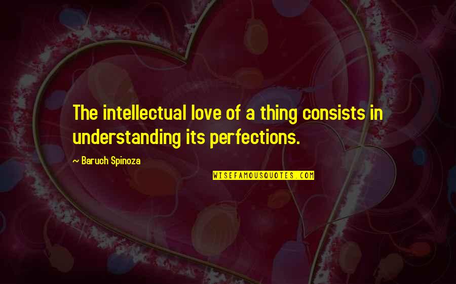 Understanding Your Love Quotes By Baruch Spinoza: The intellectual love of a thing consists in