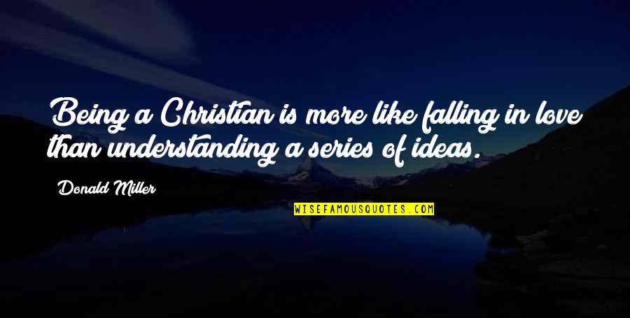 Understanding Your Love Quotes By Donald Miller: Being a Christian is more like falling in