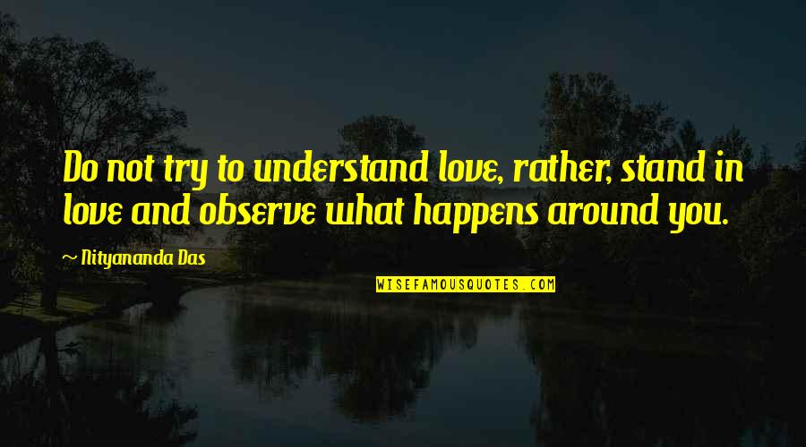 Understanding Your Love Quotes By Nityananda Das: Do not try to understand love, rather, stand