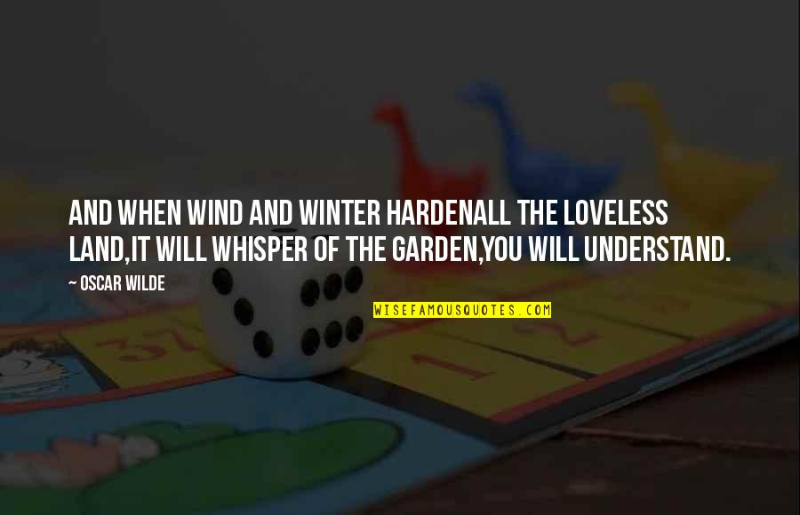 Understanding Your Wife Quotes By Oscar Wilde: And when wind and winter hardenAll the loveless Understanding Your Wife Quotes By Oscar Wilde: And when wind and winter hardenAll the loveless