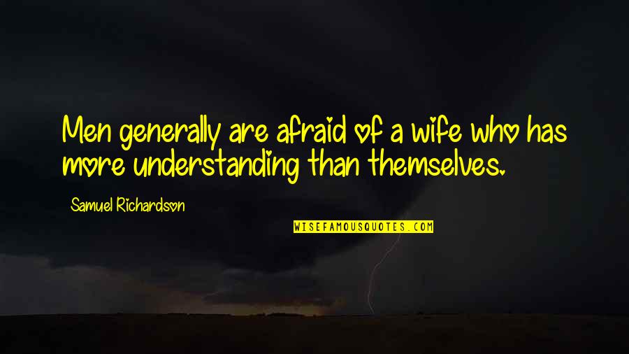 Understanding Your Wife Quotes By Samuel Richardson: Men generally are afraid of a wife who Understanding Your Wife Quotes By Samuel Richardson: Men generally are afraid of a wife who