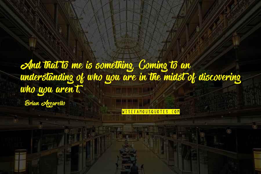 Understanding Your Woman Quotes By Brian Azzarello: And that to me is something. Coming to