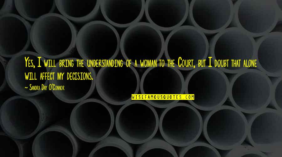 Understanding Your Woman Quotes By Sandra Day O'Connor: Yes, I will bring the understanding of a