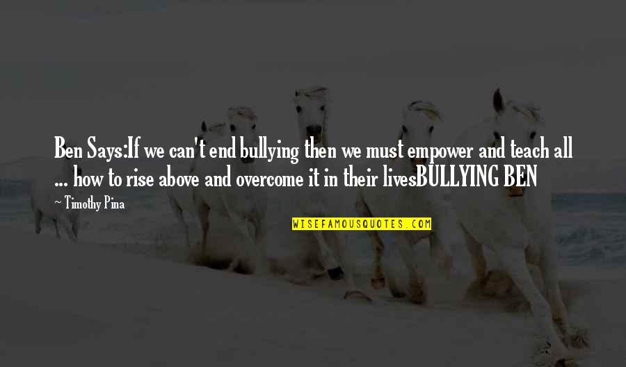 Understanding Yourself And Others Quotes By Timothy Pina: Ben Says:If we can't end bullying then we