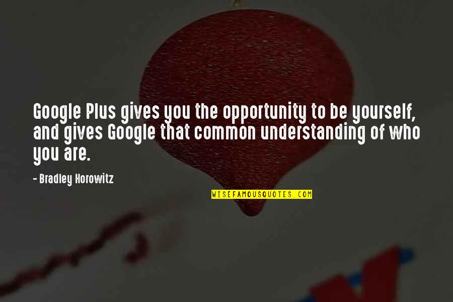 Understanding Yourself Quotes By Bradley Horowitz: Google Plus gives you the opportunity to be