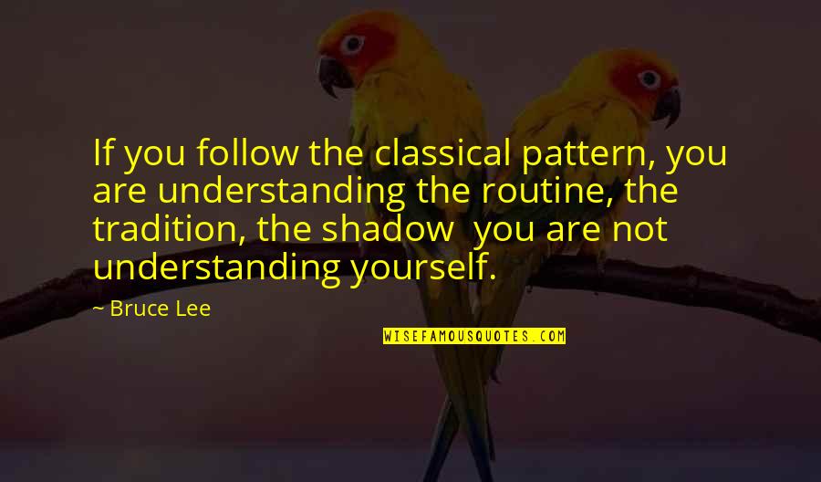 Understanding Yourself Quotes By Bruce Lee: If you follow the classical pattern, you are