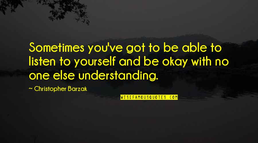 Understanding Yourself Quotes By Christopher Barzak: Sometimes you've got to be able to listen