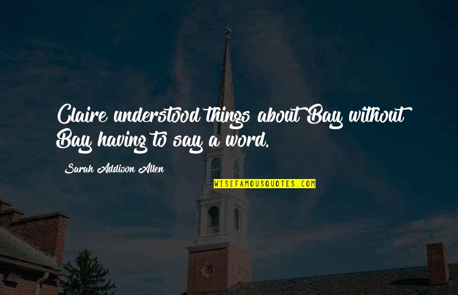 Understandings Quotes By Sarah Addison Allen: Claire understood things about Bay without Bay having