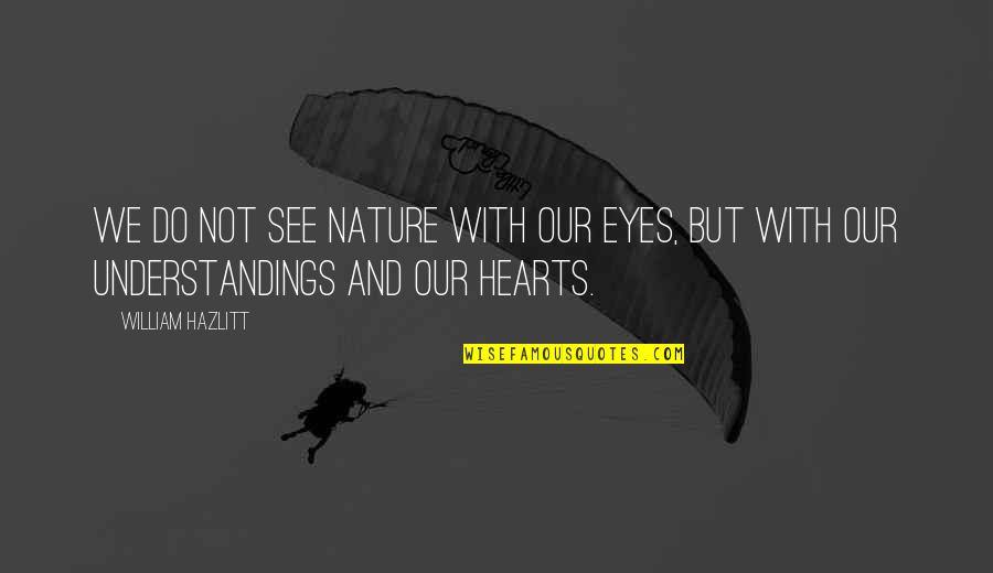 Understandings Quotes By William Hazlitt: We do not see nature with our eyes,