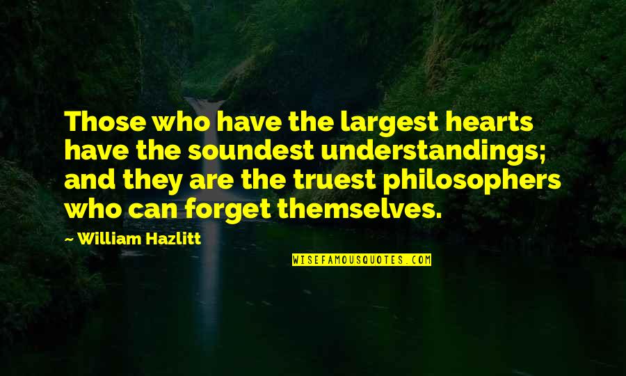 Understandings Quotes By William Hazlitt: Those who have the largest hearts have the