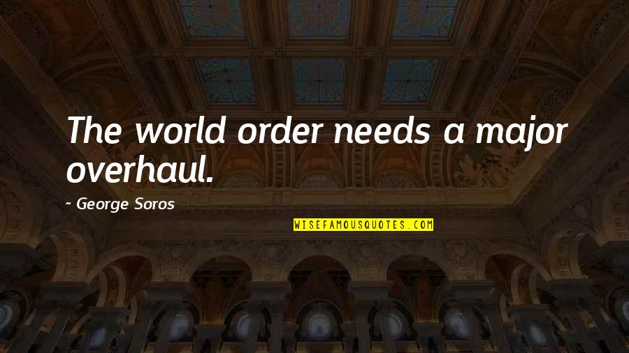 Understated Elegance Quotes By George Soros: The world order needs a major overhaul. Understated Elegance Quotes By George Soros: The world order needs a major overhaul.