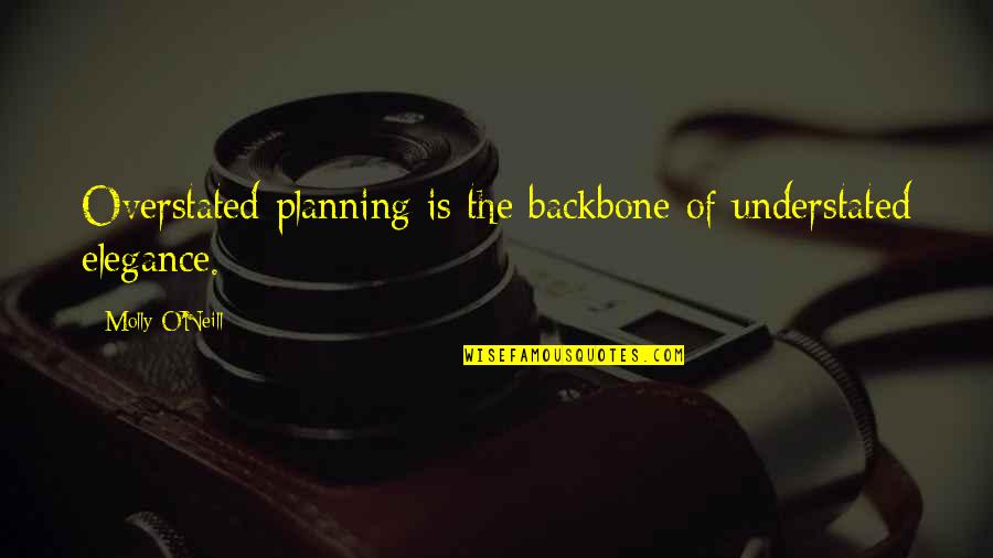 Understated Elegance Quotes By Molly O'Neill: Overstated planning is the backbone of understated elegance.