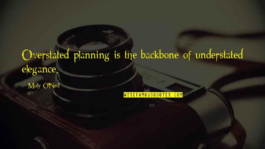 Understated Elegance Quotes By Molly O'Neill: Overstated planning is the backbone of understated elegance. Understated Elegance Quotes By Molly O'Neill: Overstated planning is the backbone of understated elegance.