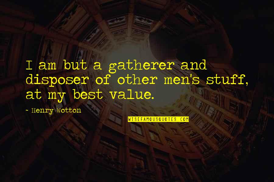 Understatedly Elegant Quotes By Henry Wotton: I am but a gatherer and disposer of