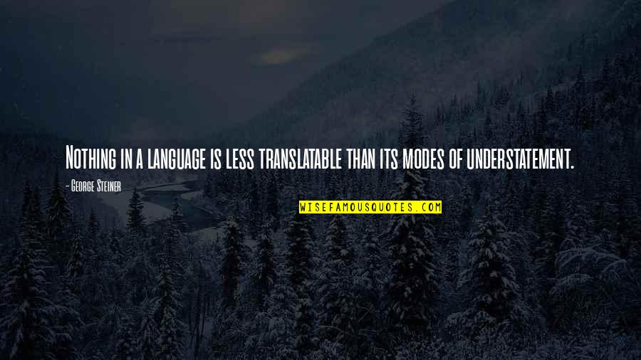 Understatement Quotes By George Steiner: Nothing in a language is less translatable than