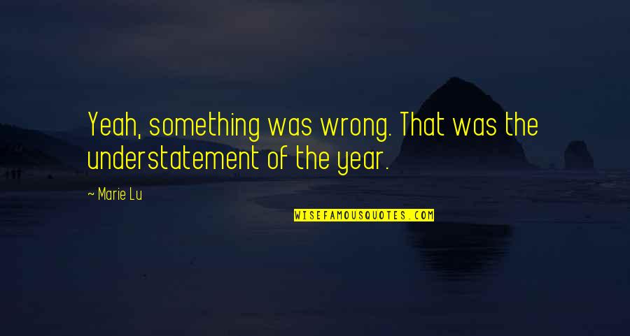 Understatement Quotes By Marie Lu: Yeah, something was wrong. That was the understatement