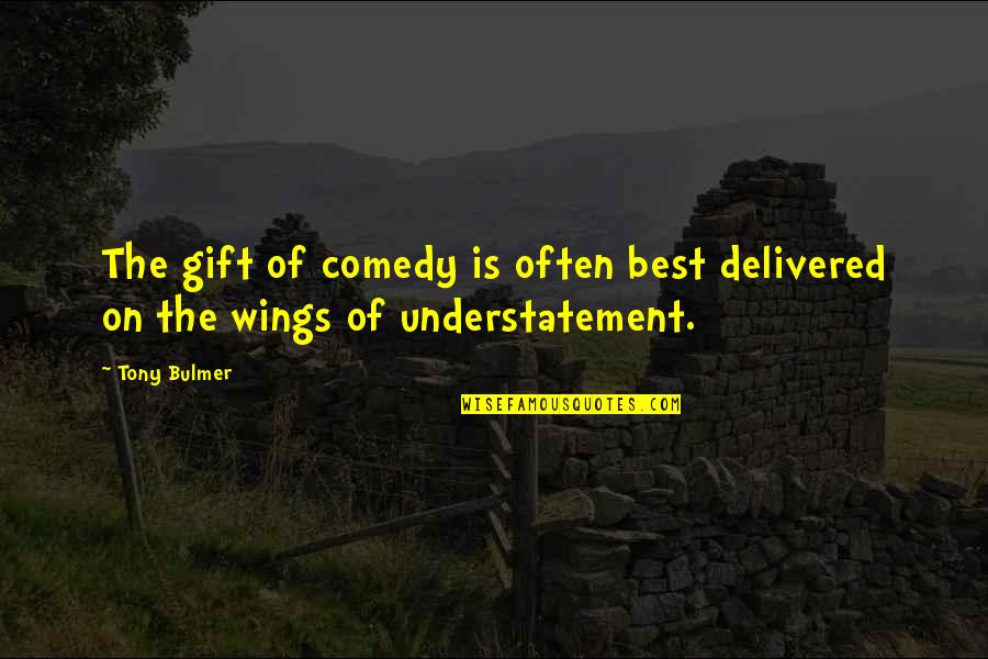 Understatement Quotes By Tony Bulmer: The gift of comedy is often best delivered