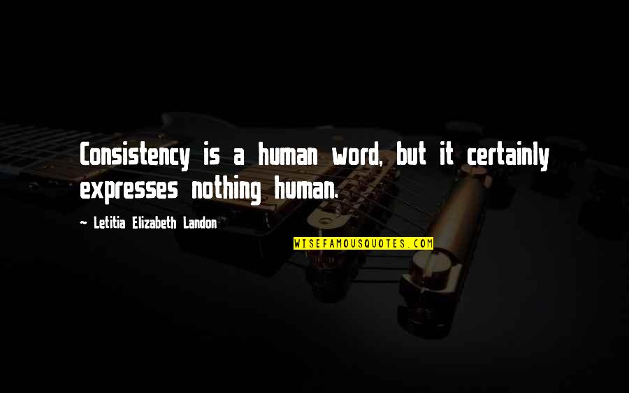Understimulated Quotes By Letitia Elizabeth Landon: Consistency is a human word, but it certainly
