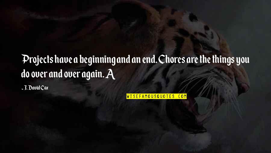 Understimulating Quotes By J. David Cox: Projects have a beginning and an end. Chores