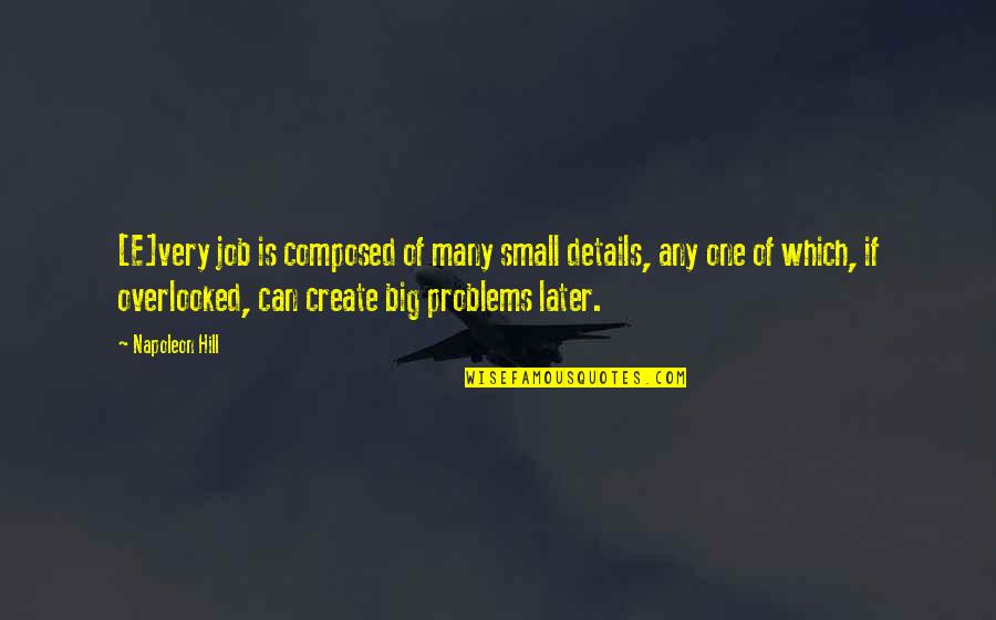 Understimulation Quotes By Napoleon Hill: [E]very job is composed of many small details,