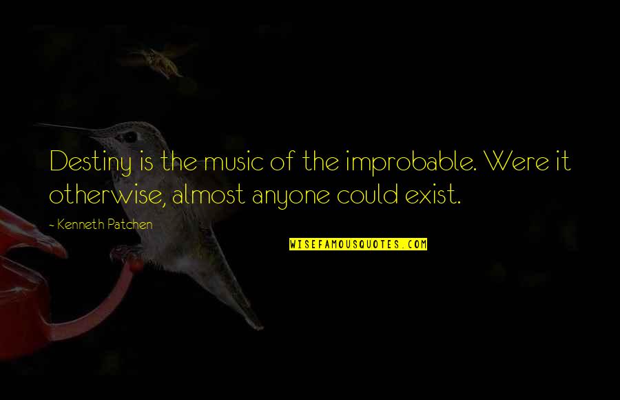 Understnading Quotes By Kenneth Patchen: Destiny is the music of the improbable. Were