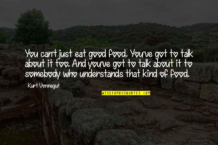 Understnading Quotes By Kurt Vonnegut: You can't just eat good food. You've got