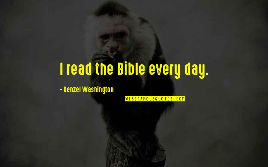 Understnd Quotes By Denzel Washington: I read the Bible every day. Understnd Quotes By Denzel Washington: I read the Bible every day.