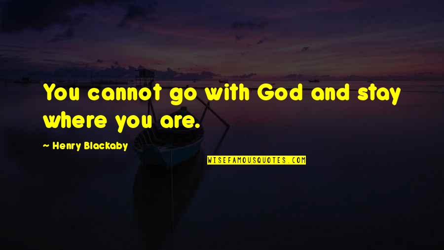 Understnd Quotes By Henry Blackaby: You cannot go with God and stay where Understnd Quotes By Henry Blackaby: You cannot go with God and stay where