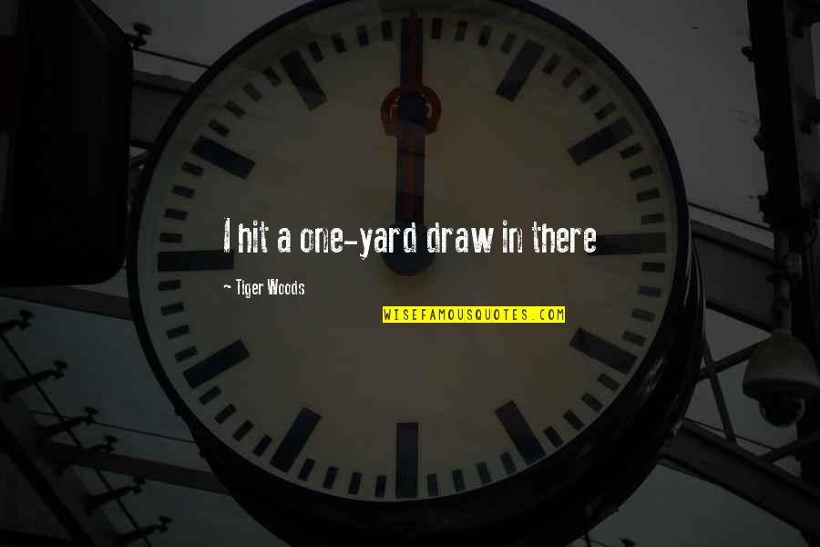 Understnd Quotes By Tiger Woods: I hit a one-yard draw in there Understnd Quotes By Tiger Woods: I hit a one-yard draw in there