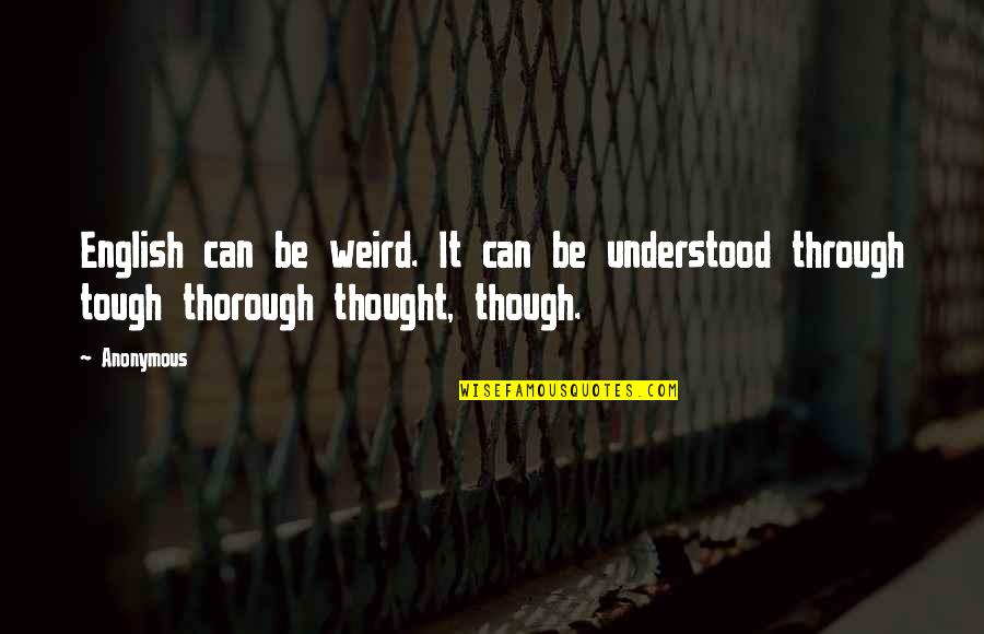 Understood Quotes By Anonymous: English can be weird. It can be understood