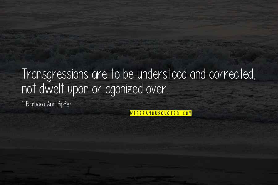 Understood Quotes By Barbara Ann Kipfer: Transgressions are to be understood and corrected, not