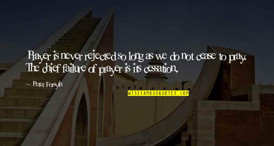 Understood The Implication Quotes By Peter Forsyth: Prayer is never rejected so long as we Understood The Implication Quotes By Peter Forsyth: Prayer is never rejected so long as we