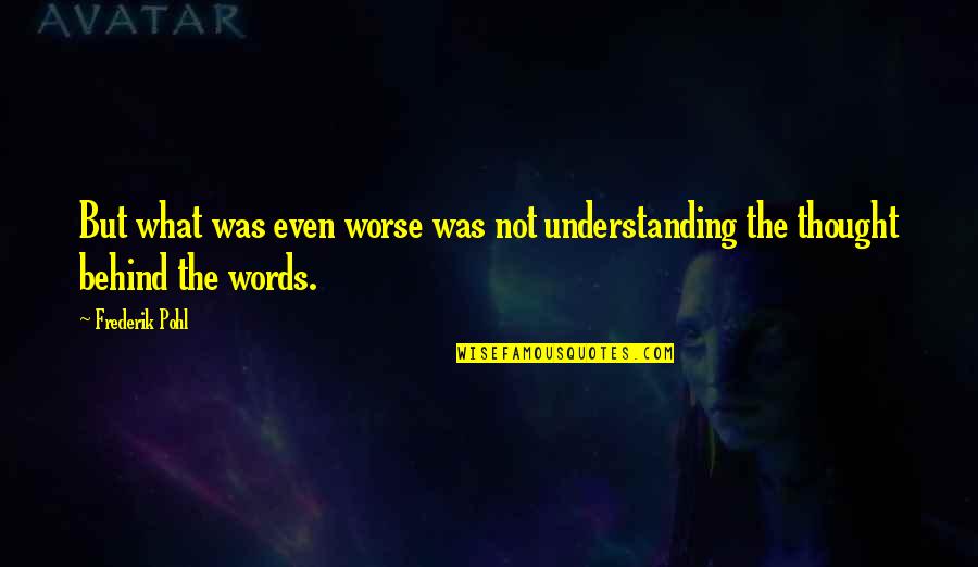 Understudy Theatre Quotes By Frederik Pohl: But what was even worse was not understanding