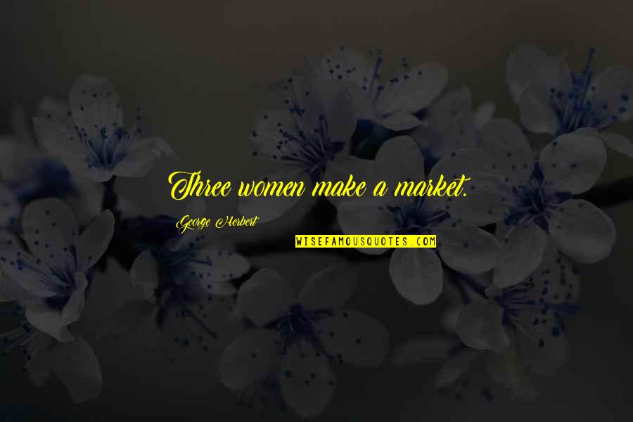 Understudy Theatre Quotes By George Herbert: Three women make a market.