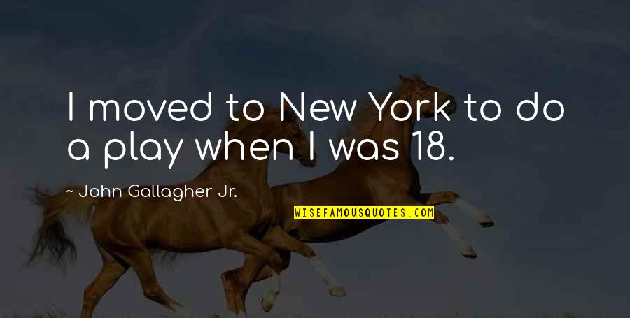 Understudy Theatre Quotes By John Gallagher Jr.: I moved to New York to do a Understudy Theatre Quotes By John Gallagher Jr.: I moved to New York to do a