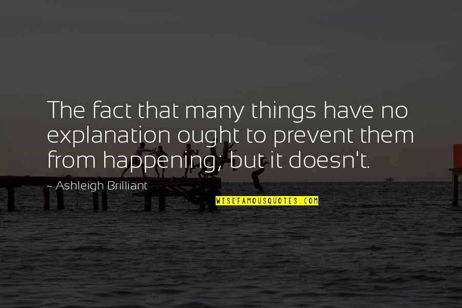 Undersurface Tear Quotes By Ashleigh Brilliant: The fact that many things have no explanation